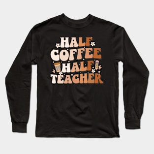 Groovy Half Coffee Half Teacher Inspirational Quotes Teacher Long Sleeve T-Shirt